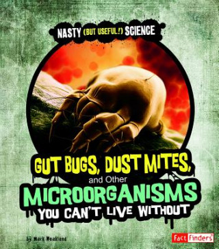 Carte Gut Bugs, Dust Mites, and Other Microorganisms You Cant Live Without Mark Weakland