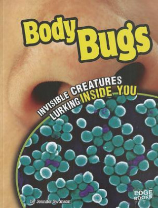 Könyv Body Bugs: Invisible Creatures Lurking Inside You Jennifer Swanson