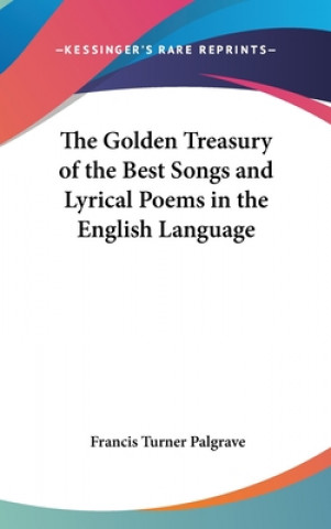 Könyv The Golden Treasury of the Best Songs and Lyrical Poems in the English Language Francis Turner Palgrave