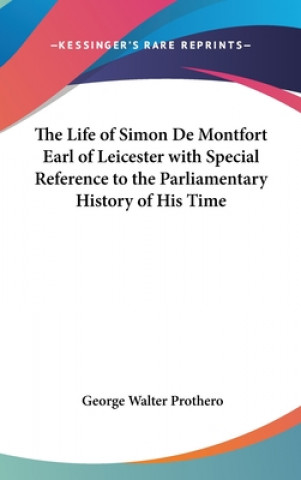 Carte The Life of Simon De Montfort Earl of Leicester with Special Reference to the Parliamentary History of His Time George Walter Prothero