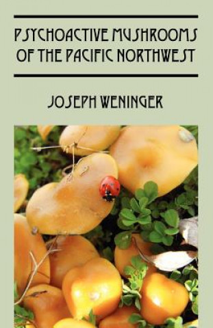 Carte Psychoactive Mushrooms of the Pacific Northwest Joseph Weninger