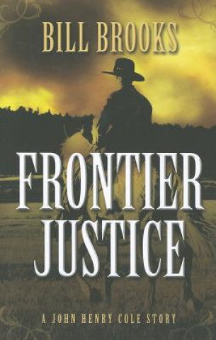 Carte Frontier Justice: A John Henry Cole Story Bill Brooks