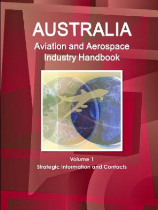 Knjiga Australia Aviation and Aerospace Industry Handbook Volume 1 Strategic Information and Contacts Inc Ibp