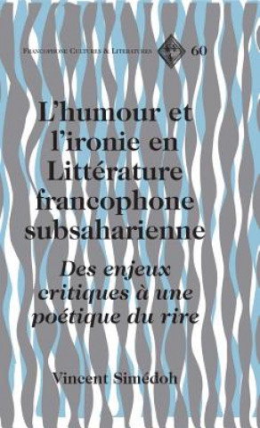 Kniha L'Humour et L'ironie en Litterature Francophone Subsaharienne Vincent Simédoh