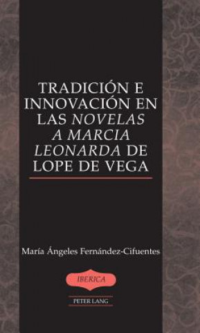 Kniha Tradicion e Innovacion en las Novelas a Marcia Leonarda de Lope de Vega María Ángeles Fernández-Cifuentes