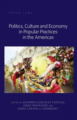 Książka Politics, Culture and Economy in Popular Practices in the Americas Eduardo González Castillo