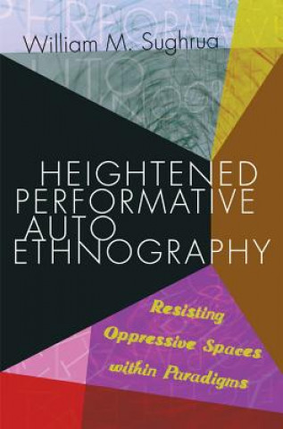 Kniha Heightened Performative Autoethnography William M. Sughrua