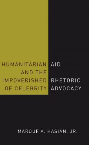 Kniha Humanitarian Aid and the Impoverished Rhetoric of Celebrity Advocacy Jr. Marouf A. Hasian