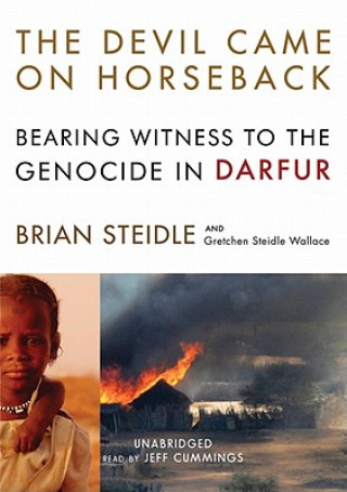 Audio The Devil Came on Horseback: Bearing Witness to the Genocide in Darfur Brian Steidle
