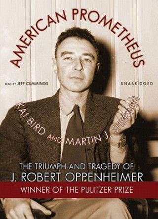 Digital American Prometheus: The Triumph and Tragedy of J. Robert Oppenheimer Kai Bird
