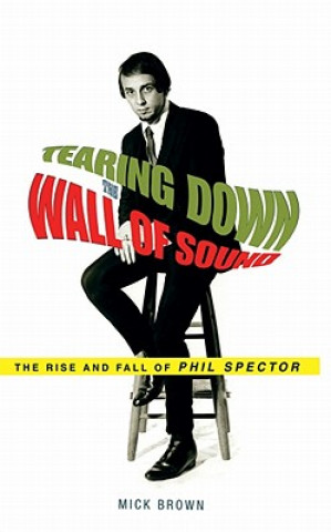Audio Tearing Down the Wall of Sound: The Rise and Fall of Phil Spector Mick Brown
