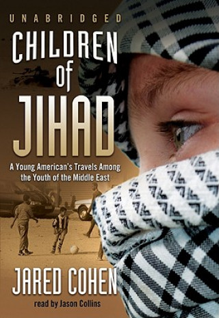 Audio Children of Jihad: A Young American's Travels Among the Youth of the Middle East Jared Cohen