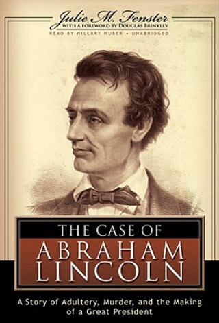 Audio The Case of Abraham Lincoln: A Story of Adultery, Murder, and the Making of a Great President Julie M. Fenster