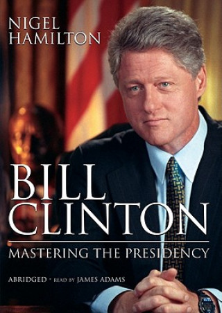 Digital Bill Clinton: Mastering the Presidency Nigel Hamilton