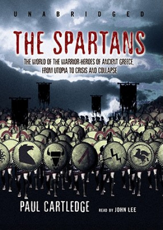 Audio The Spartans: The World of the Warrior-Heroes of Ancient Greece, from Utopia to Crisis and Collapse Paul Cartledge