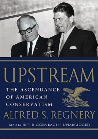 Digital Upstream: The Ascendance of American Conservatism Alfred S. Regnery