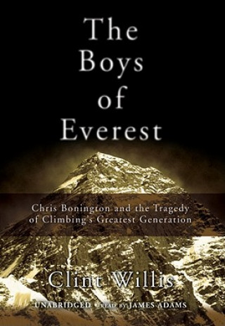 Аудио The Boys of Everest: Chris Bonington and the Tragedy of Climbing's Greatest Generation Clint Willis