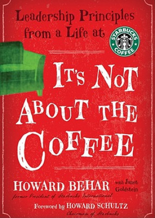 Hanganyagok It's Not about the Coffee: Leadership Principles from a Life at Starbucks Howard Behar