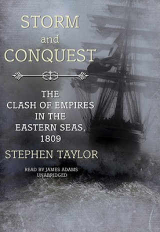 Audio Storm and Conquest: The Clash of Empires in the Eastern Seas, 1809 Stephen Taylor