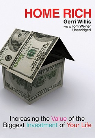 Audio Home Rich: Increasing the Value of the Biggest Investment of Your Life Gerri Willis