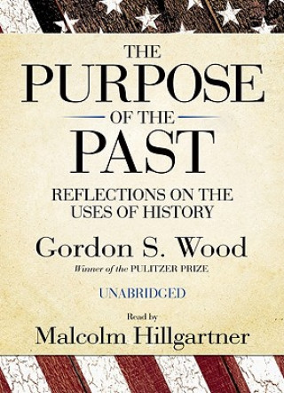 Audio The Purpose of the Past: Reflections on the Uses of History Gordon S. Wood