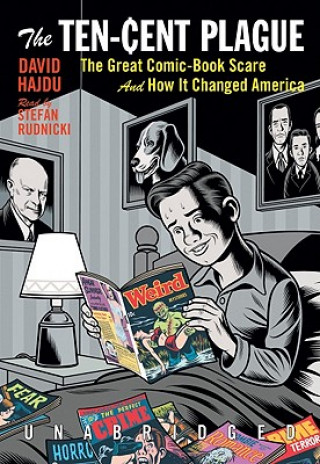 Audio The Ten-Cent Plague: The Great Comic-Book Scare and How It Changed America David Hajdu
