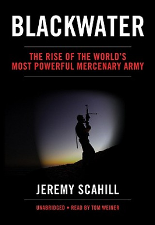 Audio Blackwater: The Rise of the World's Most Powerful Mercenary Army Jeremy Scahill