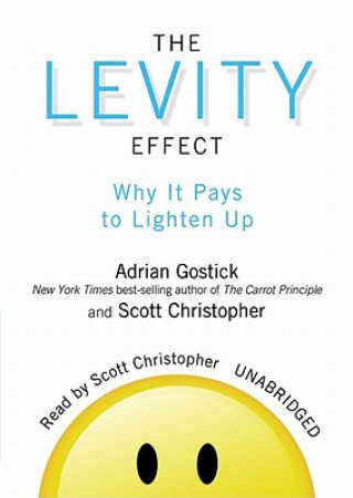 Audio The Levity Effect: Why It Pays to Lighten Up Adrian Robert Gostick