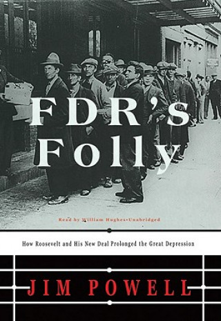 Audio FDR's Folly: How Roosevelt and His New Deal Prolonged the Great Depression Jim Powell