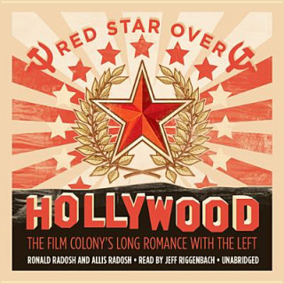 Audio Red Star Over Hollywood: The Film Colony's Long Romance with the Left Allis Radosh
