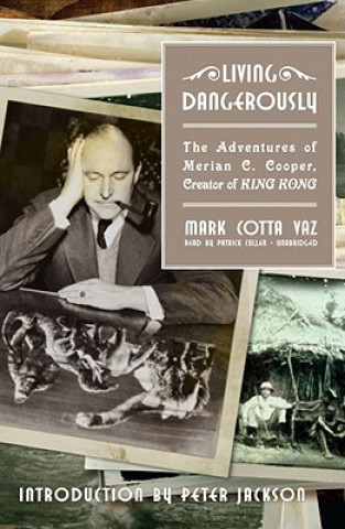 Audio Living Dangerously: The Adventures of Merian C. Cooper, Creator of King Kong Mark Cotta Vaz