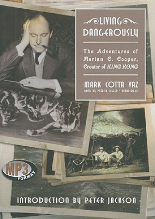 Digital Living Dangerously: The Adventures of Merian C. Cooper, Creator of King Kong Mark Cotta Vaz