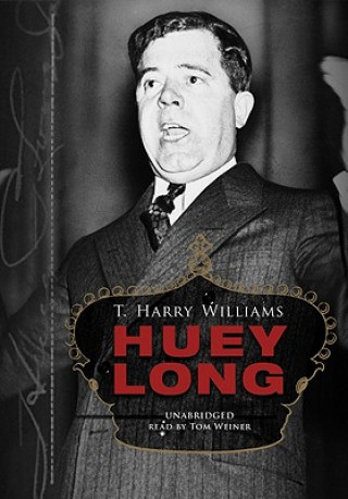 Digital Huey Long: A Biography T. Harry Williams