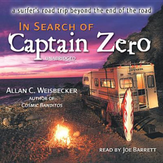 Audio In Search of Captain Zero: A Surfer's Road Trip Beyond the End of the Road Allan C. Weisbecker
