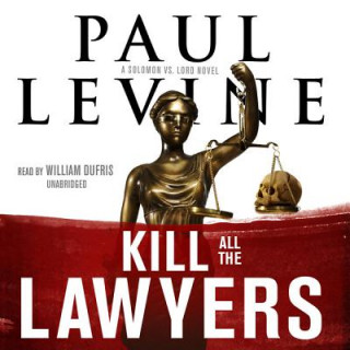 Audio Kill All the Lawyers: A Solomon vs. Lord Novel Paul Levine