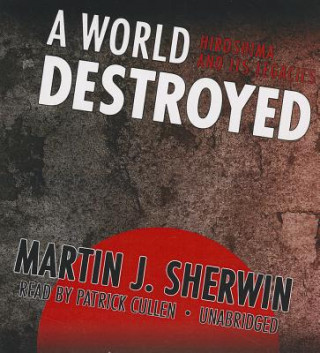 Audio A World Destroyed: Hiroshima and Its Legacies Martin J. Sherwin
