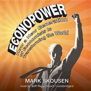 Audio Econopower: How a New Generation of Economists Is Transforming the World Mark Skousen