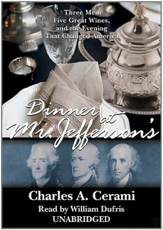 Hanganyagok Dinner at Mr. Jefferson's: Three Men, Five Great Wines, and the Evening That Changed America Charles Cerami