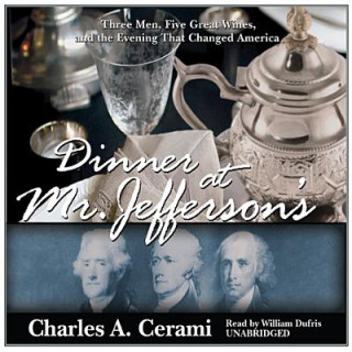 Audio Dinner at Mr. Jefferson's: Three Men, Five Great Wines, and the Evening That Changed America Charles Cerami