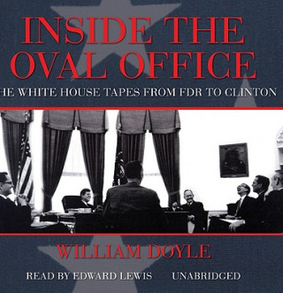 Audio Inside the Oval Office: The White House Tapes from FDR to Clinton William Doyle