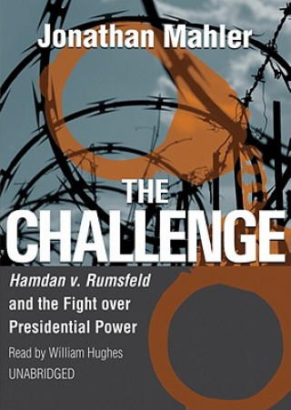 Audio The Challenge: Hamdan v. Rumsfeld and the Fight Over Presidential Power Jonathan Mahler