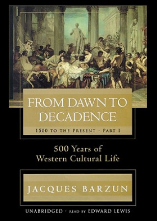 Аудио From Dawn to Decadence, Part I: 1500 to the Present Jacques Barzun