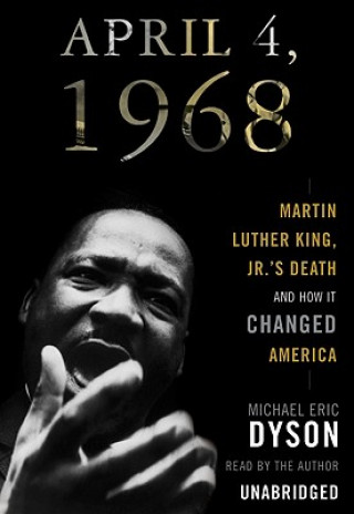 Audio April 4, 1968: Martin Luther King, JR.'s Death and How It Changed America Michael Eric Dyson