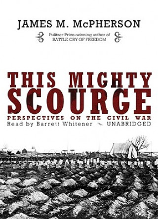 Audio This Mighty Scourge: Perspectives on the Civil War James M. McPherson