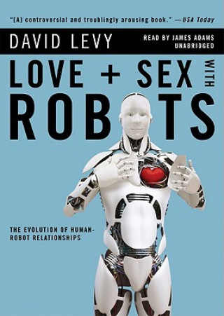 Audio Love + Sex with Robots: The Evolution of Human-Robot Relationships David Levy