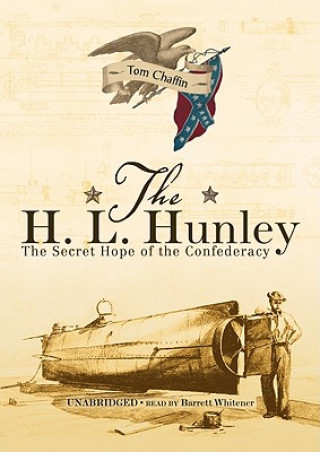 Audio The H. L. Hunley: The Secret Hope of the Confederacy Tom Chaffin