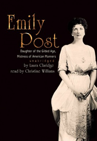 Audio Emily Post: Daughter of the Gilded Age, Mistress of American Manners Laura Claridge