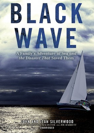 Audio Black Wave: A Family's Adventure at Sea and the Disaster That Saved Them John Silverwood