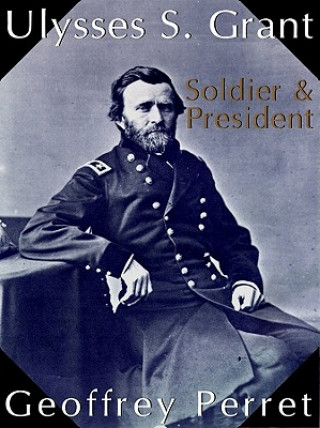 Audio Ulysses S. Grant: Soldier & President Geoffrey Perret