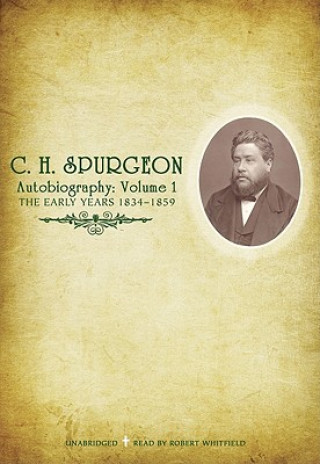 Digital C.H. Spurgeons Autobiography, Volume 1: The Early Years, 1834-1859 Charles Haddon Spurgeon
